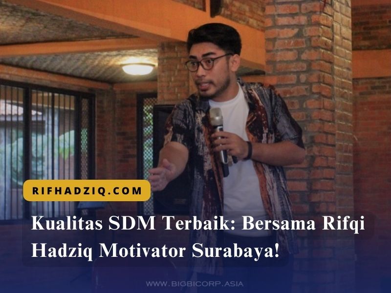 Kualitas SDM Terbaik: Bersama Rifqi Hadziq Motivator Surabaya!
