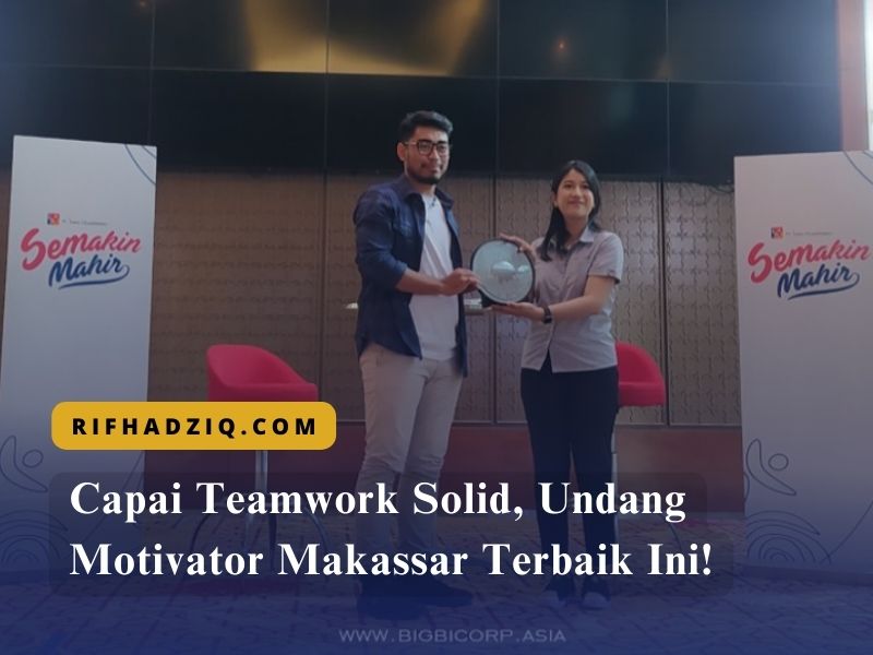 Capai Teamwork Solid, Undang Motivator Makassar Terbaik Ini!